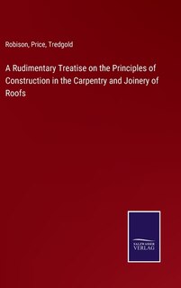 Front cover_A Rudimentary Treatise on the Principles of Construction in the Carpentry and Joinery of Roofs