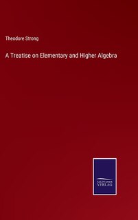Front cover_A Treatise on Elementary and Higher Algebra