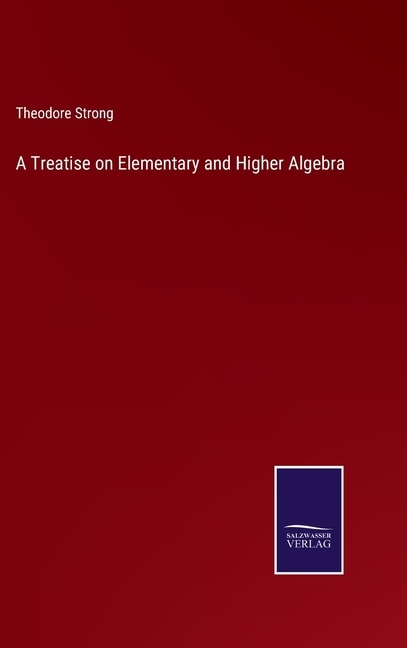 Front cover_A Treatise on Elementary and Higher Algebra