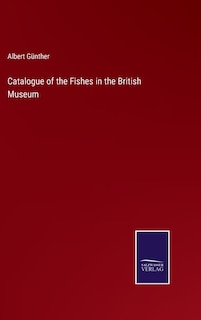 Catalogue of the Fishes in the British Museum