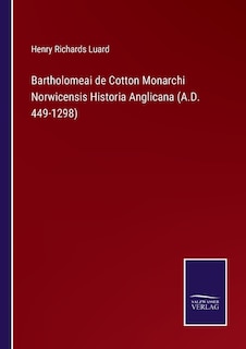 Couverture_Bartholomeai de Cotton Monarchi Norwicensis Historia Anglicana (A.D. 449-1298)