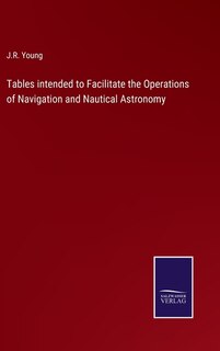 Couverture_Tables intended to Facilitate the Operations of Navigation and Nautical Astronomy