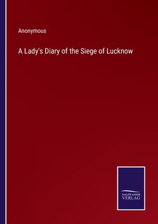 A Lady's Diary of the Siege of Lucknow