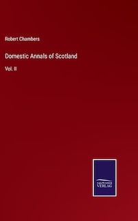 Domestic Annals of Scotland: Vol. II