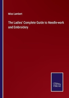 Couverture_The Ladies' Complete Guide to Needle-work and Embroidery