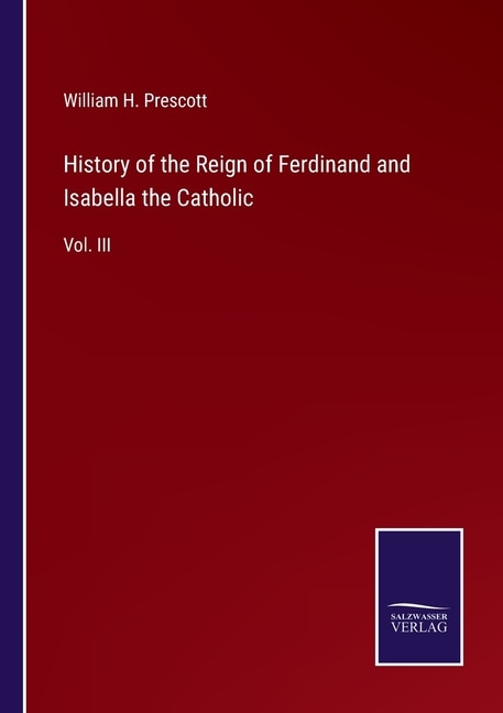 History of the Reign of Ferdinand and Isabella the Catholic: Vol. III