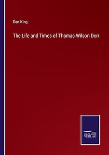 The Life and Times of Thomas Wilson Dorr