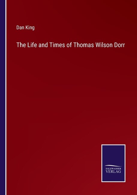 The Life and Times of Thomas Wilson Dorr