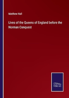 Lives of the Queens of England before the Norman Conquest