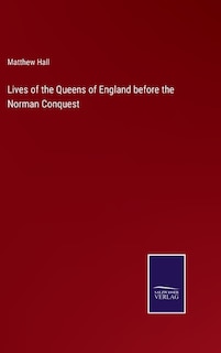 Lives of the Queens of England before the Norman Conquest