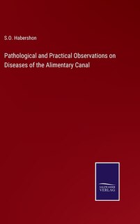 Pathological and Practical Observations on Diseases of the Alimentary Canal