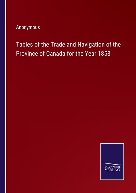 Tables of the Trade and Navigation of the Province of Canada for the Year 1858