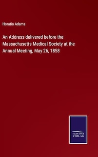 Front cover_An Address delivered before the Massachusetts Medical Society at the Annual Meeting, May 26, 1858