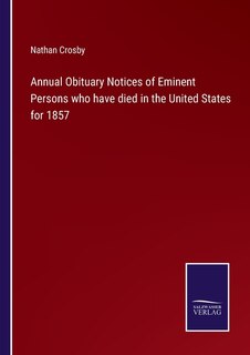 Annual Obituary Notices of Eminent Persons who have died in the United States for 1857