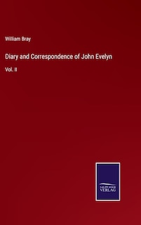 Diary and Correspondence of John Evelyn: Vol. II