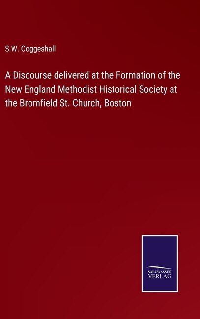 A Discourse delivered at the Formation of the New England Methodist Historical Society at the Bromfield St. Church, Boston
