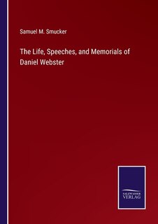 The Life, Speeches, and Memorials of Daniel Webster