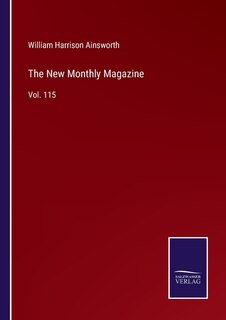 The New Monthly Magazine: Vol. 115