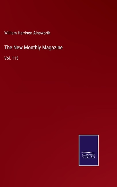 The New Monthly Magazine: Vol. 115