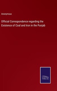 Official Correspondence regarding the Existence of Coal and Iron in the Punjab