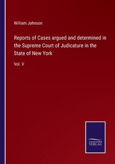 Reports of Cases argued and determined in the Supreme Court of Judicature in the State of New York: Vol. V