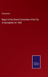 Front cover_Report of the School Committee of the City of Springfield, for 1858