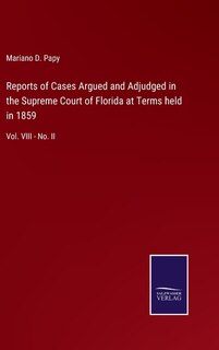 Reports of Cases Argued and Adjudged in the Supreme Court of Florida at Terms held in 1859: Vol. VIII - No. II