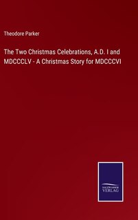 Front cover_The Two Christmas Celebrations, A.D. I and MDCCCLV - A Christmas Story for MDCCCVI