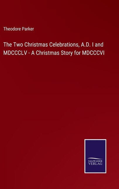 Front cover_The Two Christmas Celebrations, A.D. I and MDCCCLV - A Christmas Story for MDCCCVI