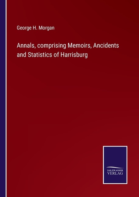 Annals, comprising Memoirs, Ancidents and Statistics of Harrisburg