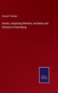 Couverture_Annals, comprising Memoirs, Ancidents and Statistics of Harrisburg