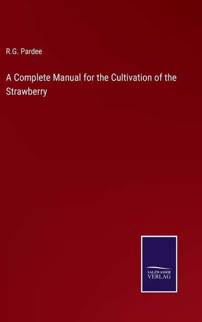 A Complete Manual for the Cultivation of the Strawberry