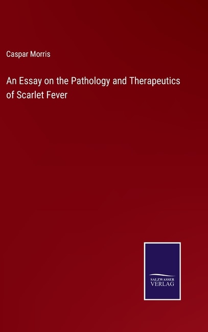 An Essay on the Pathology and Therapeutics of Scarlet Fever