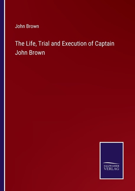 Front cover_The Life, Trial and Execution of Captain John Brown