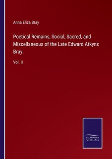 Front cover_Poetical Remains, Social, Sacred, and Miscellaneous of the Late Edward Atkyns Bray