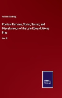 Front cover_Poetical Remains, Social, Sacred, and Miscellaneous of the Late Edward Atkyns Bray