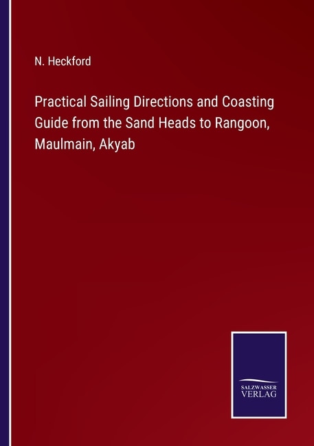 Front cover_Practical Sailing Directions and Coasting Guide from the Sand Heads to Rangoon, Maulmain, Akyab