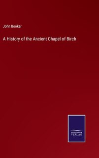 A History of the Ancient Chapel of Birch