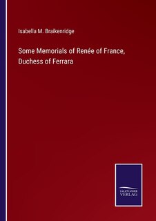 Front cover_Some Memorials of Renée of France, Duchess of Ferrara