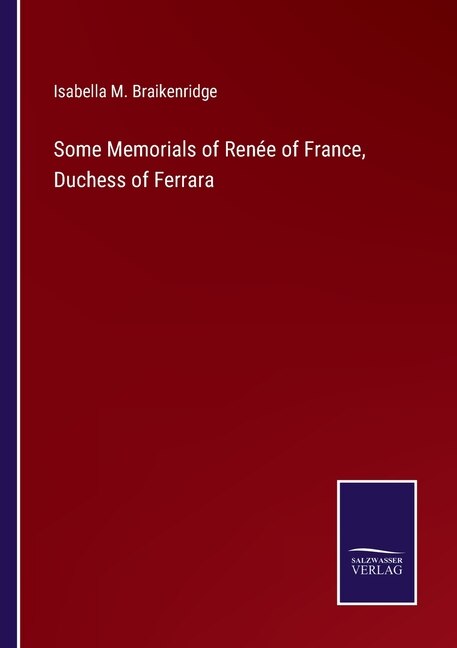 Front cover_Some Memorials of Renée of France, Duchess of Ferrara