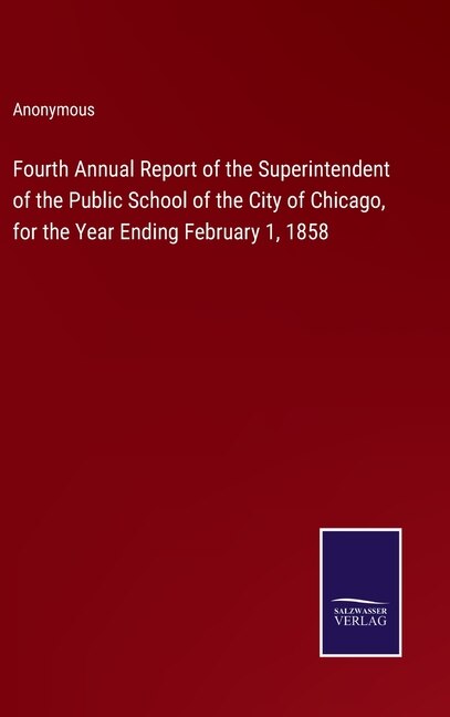 Front cover_Fourth Annual Report of the Superintendent of the Public School of the City of Chicago, for the Year Ending February 1, 1858