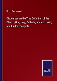 Couverture_Discourses on the True Definition of the Church, One, Holy, Catholic, and Apostolic, and Kindred Subjects