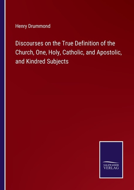 Couverture_Discourses on the True Definition of the Church, One, Holy, Catholic, and Apostolic, and Kindred Subjects