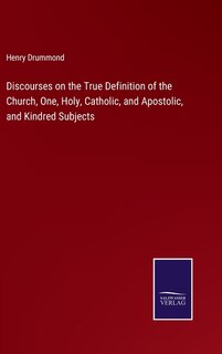 Couverture_Discourses on the True Definition of the Church, One, Holy, Catholic, and Apostolic, and Kindred Subjects