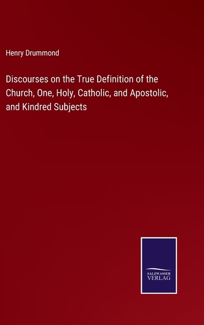 Couverture_Discourses on the True Definition of the Church, One, Holy, Catholic, and Apostolic, and Kindred Subjects