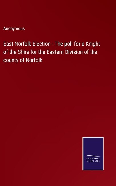 Front cover_East Norfolk Election - The poll for a Knight of the Shire for the Eastern Division of the county of Norfolk