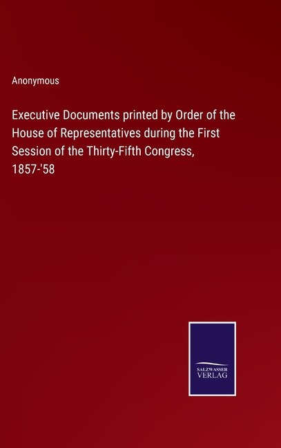 Couverture_Executive Documents printed by Order of the House of Representatives during the First Session of the Thirty-Fifth Congress, 1857-'58