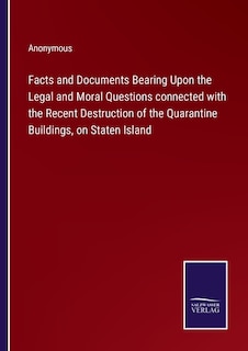 Front cover_Facts and Documents Bearing Upon the Legal and Moral Questions connected with the Recent Destruction of the Quarantine Buildings, on Staten Island