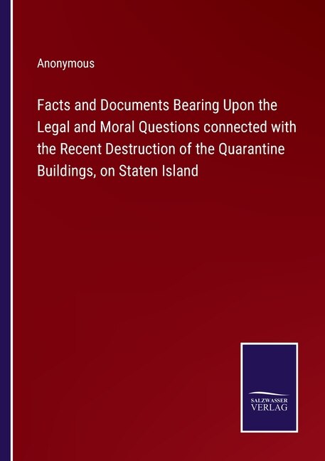 Front cover_Facts and Documents Bearing Upon the Legal and Moral Questions connected with the Recent Destruction of the Quarantine Buildings, on Staten Island