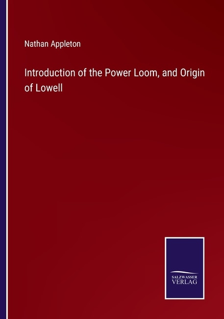 Introduction of the Power Loom, and Origin of Lowell